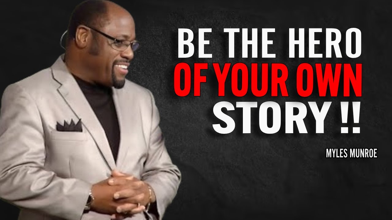BE THE HERO OF YOUR OWN STORY - Myles Munroe Motivation Speech - YouTube