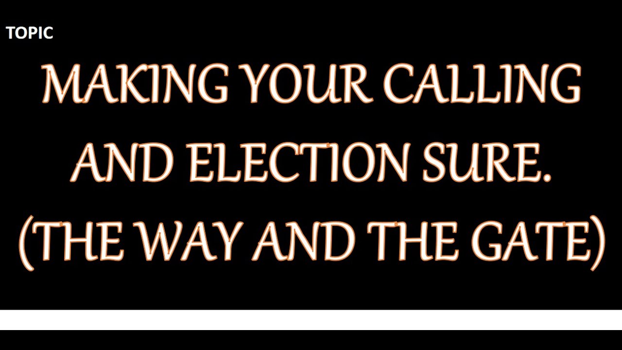 MAKING YOUR CALLING AND ELECTION SURE. (THE WAY AND THE GATE) part 3 ...