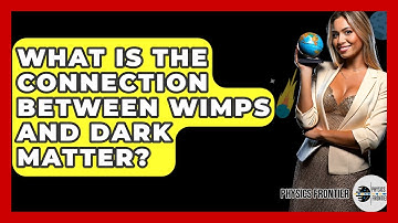 What Is The Connection Between WIMPs And Dark Matter? - Physics Frontier
