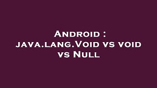 Android : java.lang.Void vs void vs Null