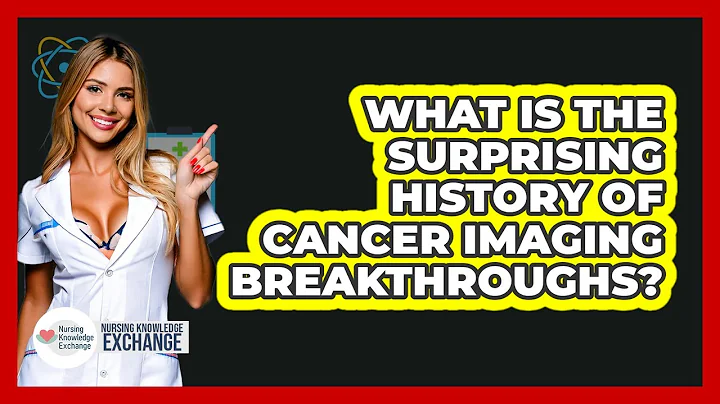 What Is The Surprising History Of Cancer Imaging Breakthroughs? - Nursing Knowledge Exchange