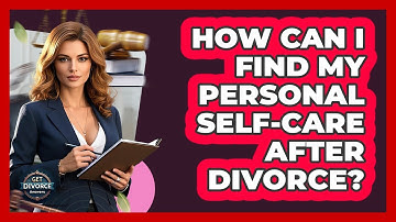 How Can I Find My Personal Self-care After Divorce? - Get Divorce Answers