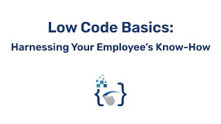 Low Code Basics: Part 1 | Harnessing your Employee’s Know-How
