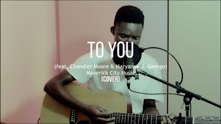 To You (feat. Chandler Moore & Maryanne J. George) - Maverick City Music (Cover)