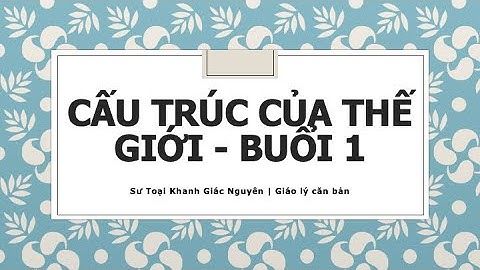 Cấu trúc của thế giới -  buổi 1 | Sư Toại Khanh Giác Nguyên | Giáo lý căn bản
