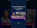 Former President Trump to be sentenced on July 11