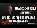 ШАНСОН ДЛЯ ДУШИ ДЛЯ ТЕХ КТО ПРОШЁЛ ЧЕРЕЗ ВСЁ СИЛЬНЫЙ ШАНСОН душевныепесни русскийшансон топ
