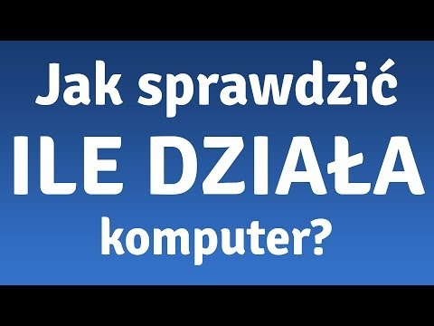 Jak sprawdzić ile działa komputer?