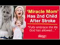 ‘Miracle Mom’ has 2nd Child after Stroke, embraces 'new life' God allowed.