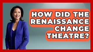 How Did The Renaissance Change Theatre? - Europe Through the Ages How Did The Renaissance Influence The Conquest Europe Through The Ages