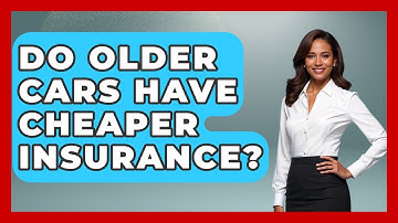 Do Older Cars Have Cheaper Insurance? - Auto Coverage Explained