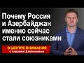 Почему Россия и Азербайджан именно сейчас стали союзниками. В центре внимания