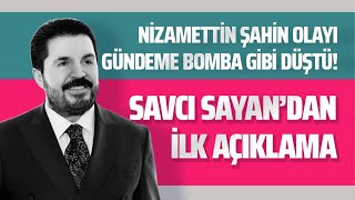 SAVCI SAYAN'DAN NİZAMETTİN ŞAHİN OLAYI İLE İLGİLİ İLK AÇIKLAMA! #HadiÖzışık #susmaağrı