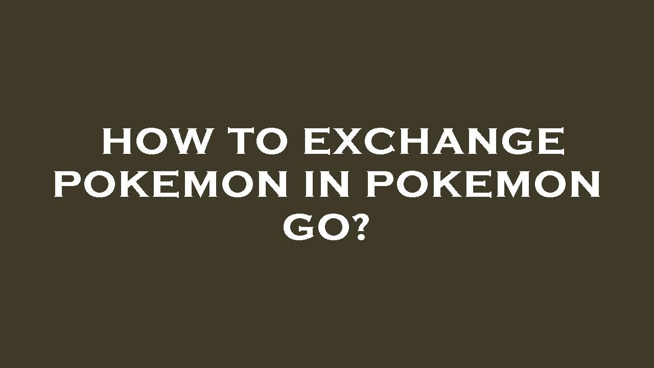 How to exchange pokemon in pokemon go? YouTube