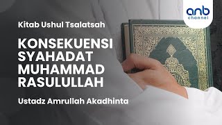 Konsekuensi Syahadat Muhammad Rasulullah | Ustadz Amrullah Akadhinta