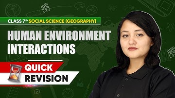 Class 7 Geography | Chapter-wise Quick Revision | Human Environment Interactions Chapter 6