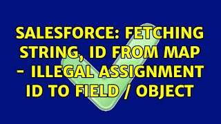 Salesforce: Fetching String, Id from Map - Illegal Assignment Id to Field / Object