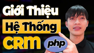 Xây dựng Web bằng PHP&MYSQL - Bài 1: Giới thiệu hệ thống quản lý CRM tinh gọn