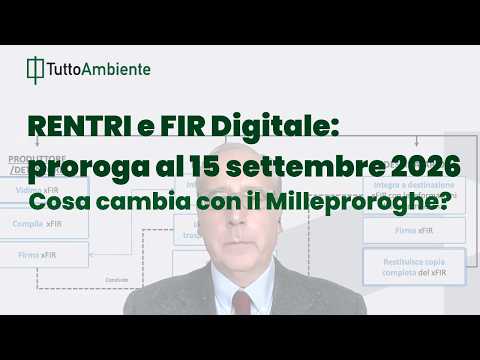 Video RENTRI e FIR Digitale: proroga al 15 settembre 2026 | Cosa cambia con il Milleproroghe?