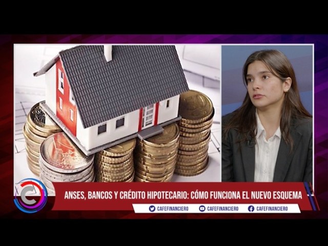 ANSES, bancos y crédito ?hipotecario cómo funciona el nuevo esquema?