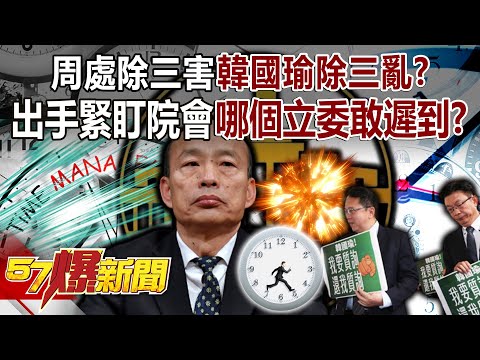 周處除三害韓國瑜除三亂？出手緊盯院會「哪個立委敢遲到」？ - 羅旺哲 平秀琳 黃敬平 徐俊相《57爆新聞上集》 2024.03.19