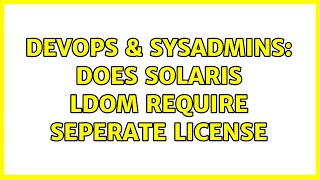 DevOps & SysAdmins: Does solaris LDOM require seperate license Net Worth