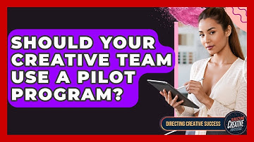 Should Your Creative Team Use A Pilot Program? - Directing Creative Success