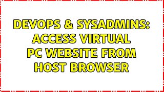 Celebrity DevOps & SysAdmins: Access Virtual PC Website from Host Browser (3 Solutions!!) Net Worth