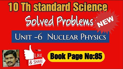 PHYSICS PROBLEMS 10TH STANDARD Example 6.4 Page no:85|Explained in Tamil |NUCLEAR PHYSICS CHAPTER 6