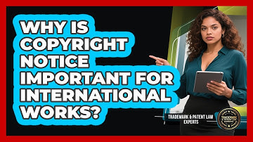 Why Is Copyright Notice Important For International Works?