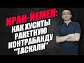 ИРАН-ЙЕМЕН: КАК ХУСИТЫ РАКЕТНУЮ КОНТРАБАНДУ "ТАСКАЛИ"