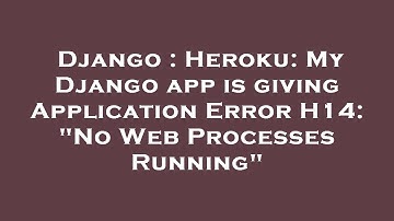 Django : Heroku: My Django app is giving Application Error H14: "No Web Processes Running"