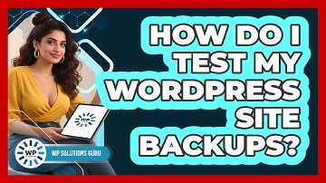How Do I Test My WordPress Site Backups?