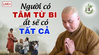 Người Có Tâm TỪ BI Ắt Sẽ Có Tất Cả (Rất Hay) - Thầy Thích Pháp Hòa