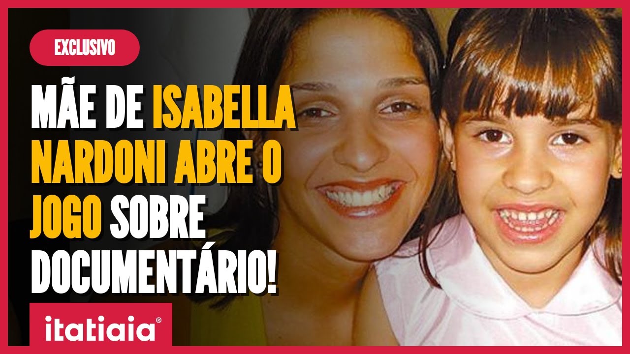 EXCLUSIVO MÃE DE ISABELLA NARDONI FALA SOBRE DOCUMENTÁRIO QUE REVIVE ASSASSINATO DA FILHA YouTube