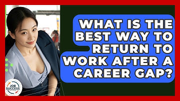 What Is The Best Way To Return To Work After A Career Gap? - Job Success Network