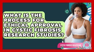 What Is the Process for Ethical Approval in Cystic Fibrosis Research Studies?