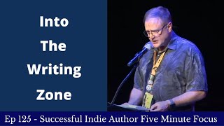 Successful Indie Author Five Minute Focus Ep125 - Into The Writing Zone