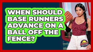 When Should Base Runners Advance On A Ball Off The Fence?