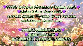 888Hz Universe Abundance Healing Music,Get Rich Now, Money, Love Flow To You❣️888Hz宇宙豐盛音樂, 金錢好運愛情湧向你