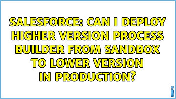 Can I deploy higher version process builder from sandbox to lower version in production?