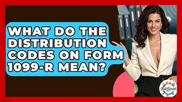 What Do The Distribution Codes On Form 1099-R Mean? - Get Retirement Help