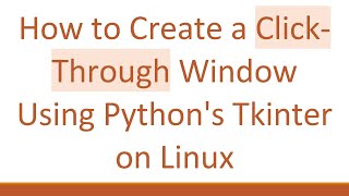 How to Create a Click-Through Window Using Python's Tkinter on Linux