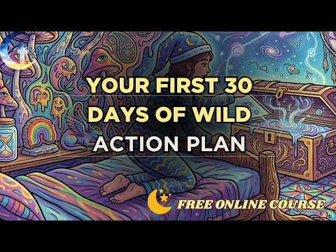 5.08 Action Plan. Your First 30 Days of WILD. FULL Lucid Dreaming Course