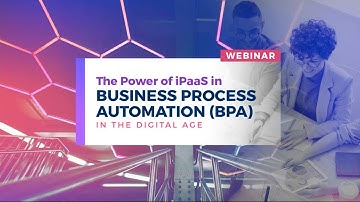 Webinar: The Role of iPaaS in Business Process Automation in the Digital Age