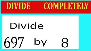 Divide     697      by     8  Divide   completely