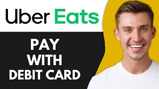 How to Pay Uber Eats With Debit Card (Working Method)