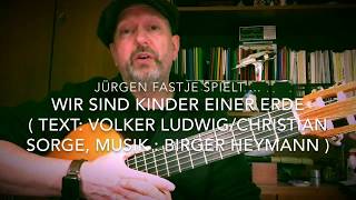 Wir sind Kinder einer Erde ( Text: Ludwig / Sorge, Musik : Heymann ), hier von Jürgen Fastje ! chords