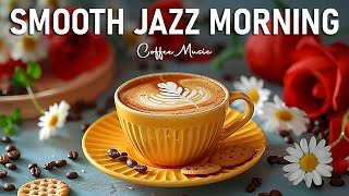 Smooth Jazz Morning ☕ Soft Instrumental Jazz & Elegant Bossa Nova for Relaxed Mood