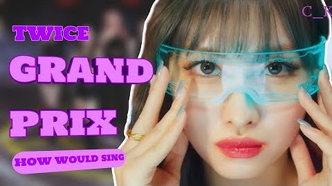 HOW WOULD TWICE SING "GRAND PRIX " (BY : KEP1ER)